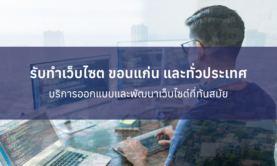 รับทำเว็บไซต์ ขอนแก่น และทั่วประเทศ พัฒนาเว็บไซต์ที่ทันสมัย